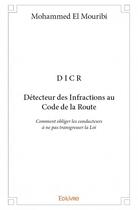 Couverture du livre « D I C R ; Détecteur des Infractions au Code de la Route ; comment obliger les conducteurs à ne pas transgresser la Loi » de Mohammed El Mouribi aux éditions Edilivre