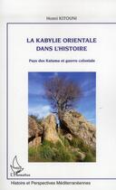 Couverture du livre « La Kabylie orientale dans l'histoire ; pays des Kutuma et guerre coloniale » de Hosni Kitouni aux éditions L'harmattan