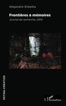 Couverture du livre « Frontières et mémoires ; journal de recherche 2014 » de Alejandro Erbetta aux éditions Editions L'harmattan