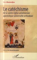 Couverture du livre « Le catéchisme de la sainte église arménienne apostolique universelle orthodoxe » de Albert Khazinedjian aux éditions L'harmattan