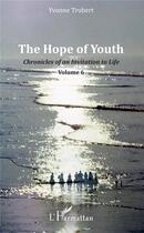 Couverture du livre « The hope of youth ; chronicles of an invitation to life t.6 » de Yvonne Trubert aux éditions L'harmattan