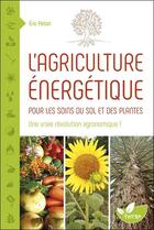 Couverture du livre « L'agriculture énergétique ; pour les soins du sol et des plantes » de Eric Petiot aux éditions De Terran