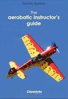 Couverture du livre « The aerobatic instructor's guide » de Gautier Guerard aux éditions Cepadues