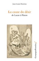 Couverture du livre « La cause du désir ; de Lacan à Platon » de Jean-Louis Henrion aux éditions Campagne Premiere