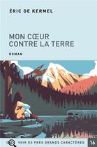 Couverture du livre « Mon coeur contre la terre » de Eric De Kermel aux éditions Voir De Pres