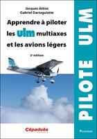 Couverture du livre « Apprendre à piloter les ULM multiaxes et les avions légers (3e édition) » de Jacques Attias et Gabriel Dartaguiette aux éditions Cepadues