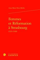 Couverture du livre « Femmes et Réformation à Strasbourg (1521-1549) » de Anne-Marie Heitz-Muller aux éditions Classiques Garnier