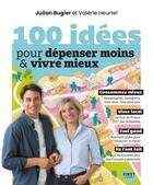 Couverture du livre « 100 idées pour dépenser moins & vivre mieux » de Julian Bugier et Valerie Heurtel aux éditions First