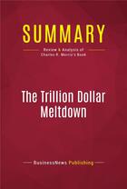 Couverture du livre « Summary: The Trillion Dollar Meltdown : Review and Analysis of Charles R. Morris's Book » de Businessnews Publish aux éditions Political Book Summaries