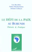 Couverture du livre « LE DEFI DE LA PAIX AU BURUNDI : Théorie & Pratique » de Luc Reychler et Tatien Musabyimana et Stefaan Calmeyn aux éditions L'harmattan