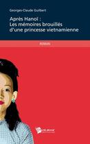 Couverture du livre « Après HanoÏ ; les mémoires brouillées d'une princesse vietnamienne » de Georges-Claude Guilbert aux éditions Publibook