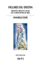 Couverture du livre « Figures du destin ; Aristote, Freud et Lacan ou la rencontre du réel » de Danielle Eleb aux éditions Eres