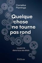 Couverture du livre « Quelque chose ne tourne pas rond : Le péché dans tous ses états » de Cornelius Plantinga aux éditions Excelsis