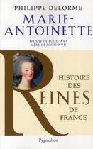 Couverture du livre « Marie-Antoinette ; épouse de Louis XVI et mère de Louis XVII » de Philippe Delorme aux éditions Pygmalion