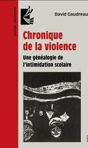 Couverture du livre « Chronique de la violence : une généalogie de l'intimidation scolaire » de David Gaudreault aux éditions Presses De L'universite De Laval