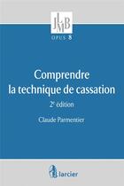 Couverture du livre « Comprendre la technique de cassation » de Claude Parmentier aux éditions Larcier