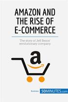 Couverture du livre « Amazon and the Rise of E-commerce : The story of Jeff BezosÂ¿ revolutionary company » de  aux éditions 50minutes.com