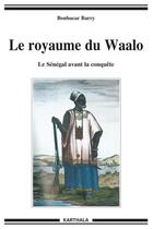 Couverture du livre « Royaume du Waalo : le Sénégal avant la conquête » de Boubacar Barry aux éditions Karthala