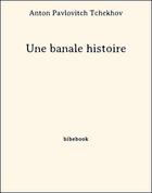 Couverture du livre « Une banale histoire » de Anton Pavlovitch Tchekhov aux éditions Bibebook