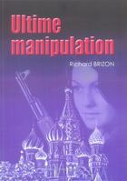Couverture du livre « Ultime manipulation » de Richard Brizon aux éditions France Europe