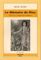 Couverture du livre « La Mémoire de Dieu : Essai sur l'imaginaire religieux » de Rene Heyer aux éditions Cariscript