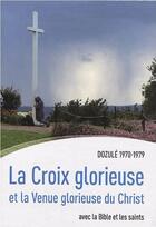 Couverture du livre « La croix glorieuse et la venue glorieuse du Christ ; avec la Bible et les saints ; Dozulé 1970-1979 » de Marie De La Passion aux éditions Parvis