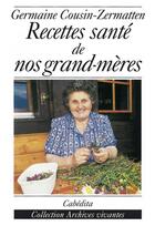 Couverture du livre « Recettes sante de nos grands-meres » de Germaine Cousin-Zermatten aux éditions Cabedita