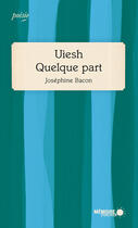 Couverture du livre « Uiesh ; quelque part » de Josephine Bacon aux éditions Memoire D'encrier