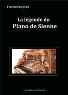 Couverture du livre « La légende du piano de Sienne » de Florent Ploquin aux éditions Du Menhir