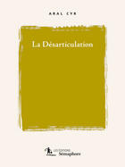 Couverture du livre « La Desarticulation » de Cyr Aral aux éditions Semaphore Canada
