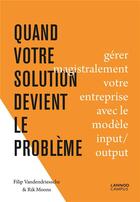 Couverture du livre « Quand votre solution devient le problème ; gérer magistralement votre entreprise avec le modèle input/output » de Filip Vandendriessche et Rik Moons aux éditions Lannoo Campus
