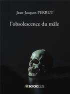 Couverture du livre « L'obsolescence du mâle » de Jean-Jacques Perrut aux éditions Kobo By Fnac