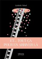 Couverture du livre « Et... tout ça pour en arriver là » de Ezekielle Tirbud aux éditions Verone