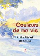 Couverture du livre « Couleurs de ma vie » de Luisa Brome De Sousa aux éditions Le Lys Bleu