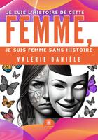 Couverture du livre « Je suis l'histoire de cette femme, je suis femme sans histoire » de Valerie Daniele aux éditions Le Lys Bleu