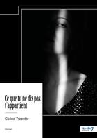 Couverture du livre « Ce que tu ne dis pas t'appartient » de Corine Troester aux éditions Nombre 7