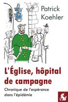 Couverture du livre « L'église, hôpital de campagne : Chronique de l'espérance dans l'épidémie » de Patrick Koehler aux éditions Editions De La Licorne