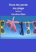 Couverture du livre « Sous tes paves, ma plage (tome 2) » de Caroline Ellen aux éditions Lulu