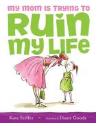 Couverture du livre « My Mom Is Trying to Ruin My Life » de Feiffer Kate aux éditions Paula Wiseman Books