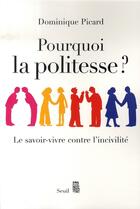 Couverture du livre « Pourquoi la politesse ? le savoir-vivre contre l'incivilité » de Dominique Picard aux éditions Seuil