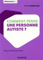 Couverture du livre « Comment pense une personne autiste ? » de Peter Vermeulen aux éditions Dunod