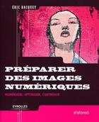 Couverture du livre « Préparer des images numériques ; numériser, optimiser, contrôler » de Eric Bacquet aux éditions Eyrolles