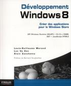 Couverture du livre « Développement Windows 8 ; créer des applications pour le Windows store » de Louis-Guillaume Morand et Luc Vo Van et Alain Zanchetta aux éditions Eyrolles
