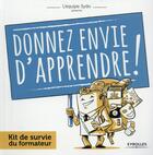 Couverture du livre « Donnez envie d'apprendre ; kit de survie du formateur » de  aux éditions Eyrolles