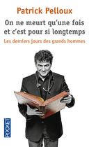 Couverture du livre « Les derniers jours des grands hommes Tome 1 ; on ne meurt qu'une fois et c'est pour si longtemps » de Patrick Pelloux aux éditions Pocket