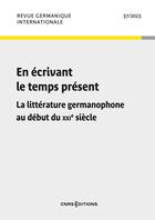 Couverture du livre « Revue germanique internationale 37 - En écrivant le temps présent » de Michel Espagne aux éditions Cnrs