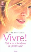 Couverture du livre « VIVRE ! VAINCRE SOI-MEME LA DEPRESSION » de Fontaine Claire aux éditions J'ai Lu