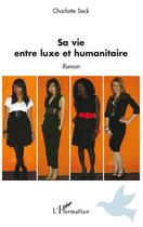 Couverture du livre « Sa vie, entre luxe et humanitaire » de Charlotte Seck aux éditions L'harmattan