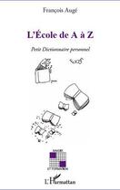Couverture du livre « L'école de a à Z ; petit dictionnaire personnel » de Francois Auge aux éditions L'harmattan
