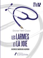 Couverture du livre « Les larmes et la joie : un service de cancérologie au quotidien » de Thierry Cailleux aux éditions Amalthee